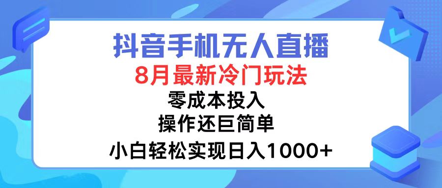 抖音手机无人直播，8月全新冷门玩法，小白轻松实现日入1000+，操作巨...-鑫梵淘