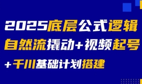 2025底层公式逻辑自然流撬动+视频起号+千川基础计划搭建-鑫梵淘