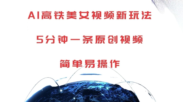 AI高铁美女视频新玩法，5分钟一条原创视频，简单易操作【揭秘】-鑫梵淘