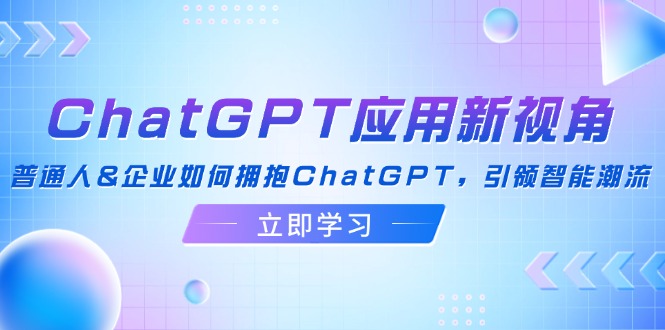 ChatGPT应用新视角：普通人&企业如何拥抱ChatGPT，引领智能潮流-鑫梵淘