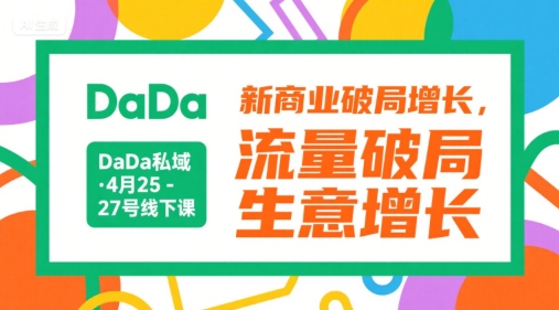 DaDa私域·4月25-27号线下课，新商业破局增长，流量破局，生意增长-鑫梵淘