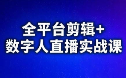 视频号、快手、抖音全平台剪辑+数字人直播实战课(更新8月)-鑫梵淘