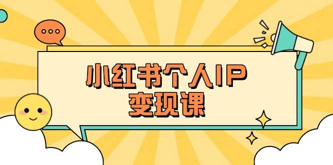（14172期）小红书个人变现课：精准人设定位+爆款选题拆解，教你打造百万流量账号秘籍-鑫梵淘