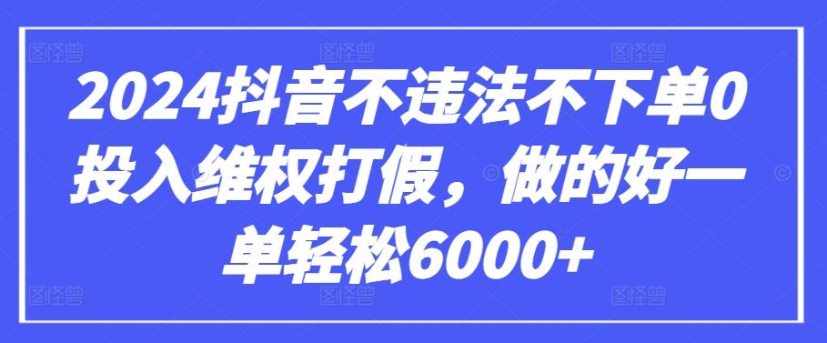 2024抖音不违法不下单0投入维权打假，做的好一单轻松6000+【仅揭秘】-鑫梵淘