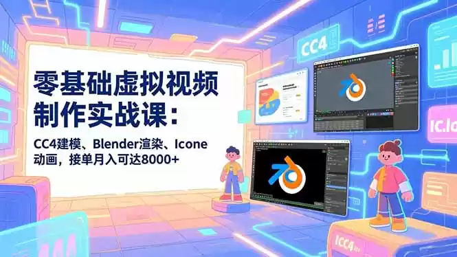 零基础虚拟视频制作实战课：CC4建模、Blender渲染、Iclone动画，接单月入可达8000+-鑫梵淘