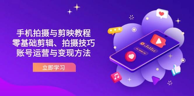 （14296期）抖音手机拍摄与剪映教程：零基础剪辑、拍摄技巧到账号运营与变现方法-鑫梵淘