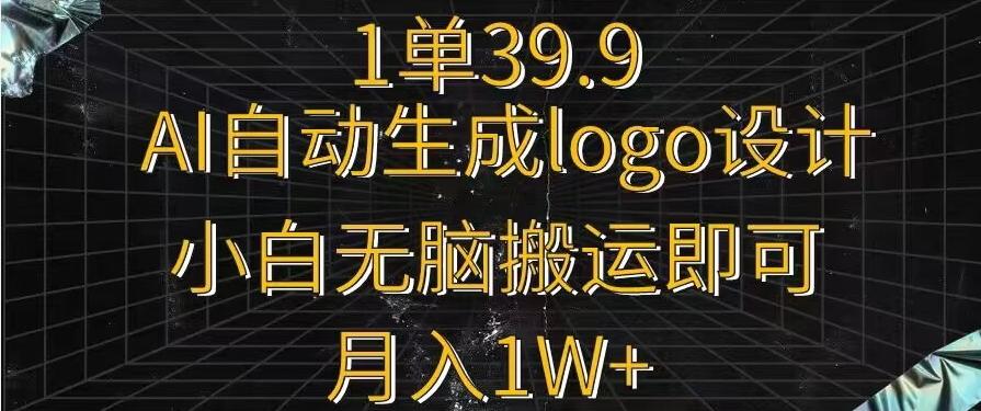 一单39.9，AI自动生成LOGO设计，小白无脑搬运即可，月入1w+-鑫梵淘