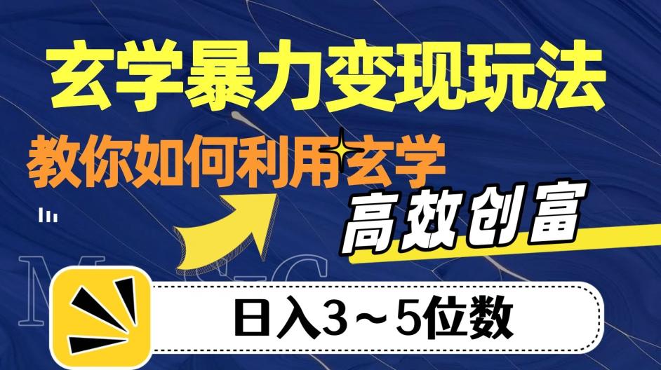 玄学暴力变现玩法，教你如何利用玄学，高效创富！日入3-5位数【揭秘】-鑫梵淘