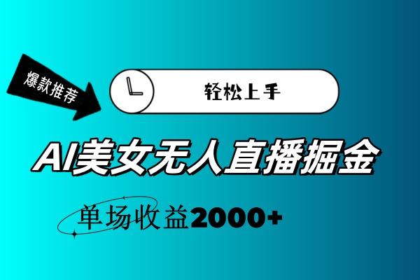 AI美女无人直播暴力掘金，小白轻松上手，单场收益2000+-鑫梵淘