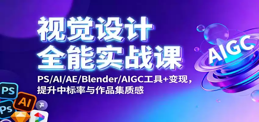 视觉设计全能实战课：PS/AI/AE/Blender/AIGC工具+变现，提升中标率与作品集质感-鑫梵淘