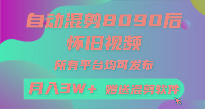 自动混剪8090后怀旧视频，所有平台均可发布，矩阵操作月入3W+附工具+素材-鑫梵淘