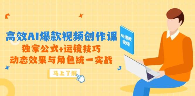 （14818期）高效AI爆款视频创作课，独家公式+运镜技巧，动态效果与角色统一实战-鑫梵淘