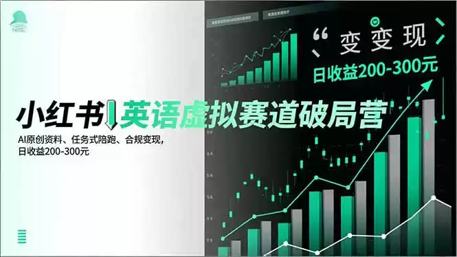 小红书英语虚拟赛道破局营，AI原创资料、任务式陪跑、合规变现，日收益200-300元-鑫梵淘