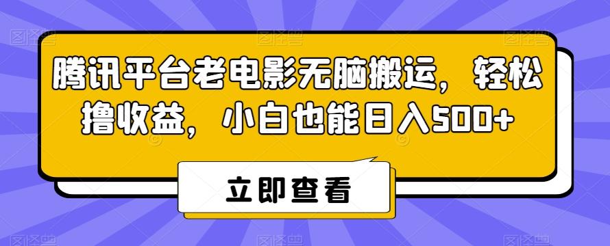 腾讯平台老电影无脑搬运，轻松撸收益，小白也能日入500+【揭秘】-鑫梵淘