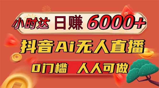 （14162期）日赚6000+！抖音Ai无人直播躺赚新风口，0门槛吃官方亿级流量！-鑫梵淘