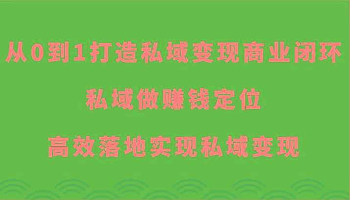 从0到1打造私域变现商业闭环-私域做赚钱定位，高效落地实现私域变现-鑫梵淘
