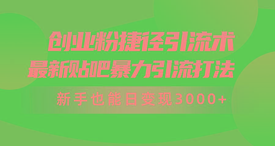 (10071期)创业粉捷径引流术，最新贴吧暴力引流打法，新手也能日变现3000+附赠全...-鑫梵淘