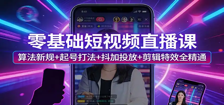 零基础短视频直播课：算法新规+起号打法+抖加投放+剪辑特效全精通-鑫梵淘