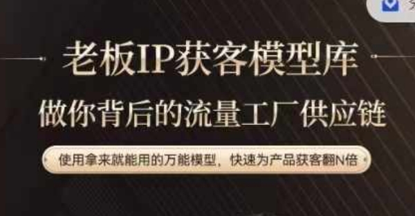 老板IP流量供应链，动作越少，账号越好，使用拿来就能用的万能模型，快速为产品获客翻N倍-鑫梵淘