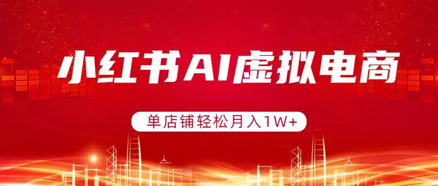 小红书AI虚拟电商，单店铺轻松月入1W+，可矩阵运营-鑫梵淘