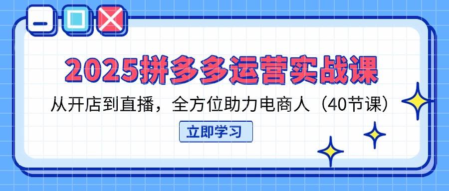 （14259期）2025拼多多运营实战课，从开店到直播，全方位助力电商人（40节课）-鑫梵淘
