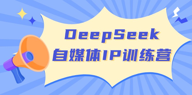 DeepSeek自媒体IP训练营，掌握四位定位法 长板变现模型 开启自媒体新篇章-鑫趣淘
