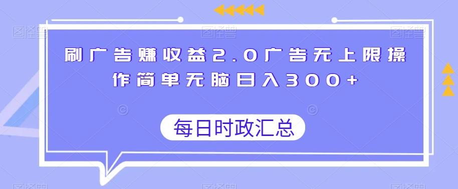刷广告赚收益2.0广告无上限操作简单无脑日入300+-鑫梵淘