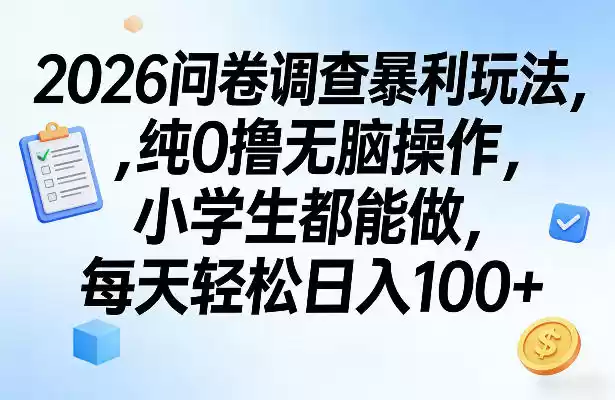 2026问卷调查暴利玩法，纯0撸无脑操作，小学生都能做，每天轻松日入100+【揭秘】-鑫梵淘
