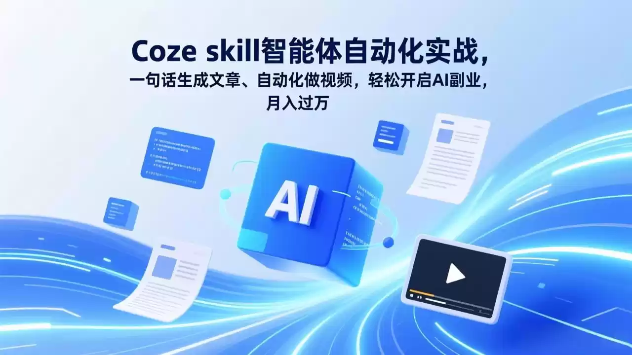Coze skill智能体自动化实战，一句话生成文章、自动化做视频，轻松开启AI副业，月入过万-鑫梵淘