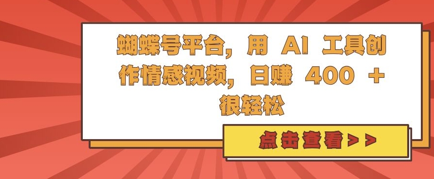 蝴蝶号平台，用 AI 工具创作情感视频，日入4张很轻松【揭秘】-鑫趣淘