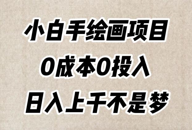 小白手绘画项目，简单无脑，0成本0投入，日入上千不是梦【揭秘】-鑫梵淘