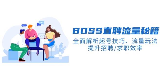 BOSS直聘流量秘籍，全面解析起号技巧、流量玩法，提升招聘/求职效率-鑫梵淘