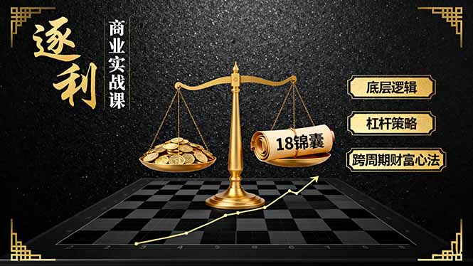 《逐 利》商业实战课，底层逻辑、杠杆策略、18锦囊，跨周期财富心法-鑫梵淘
