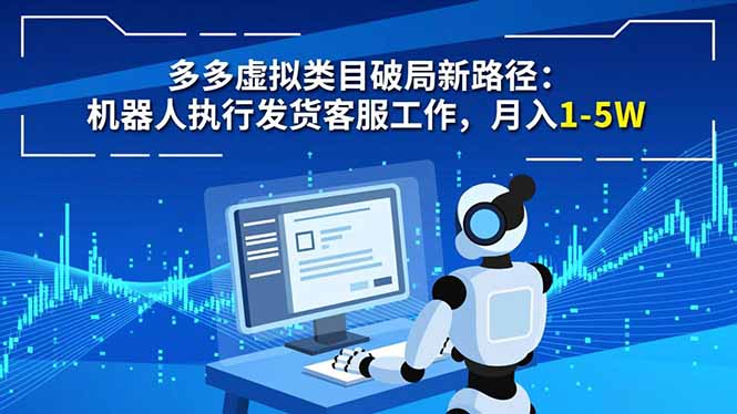 多多虚拟类目破局新路径：机器人执行发货客服工作，月入 1-5W-鑫梵淘