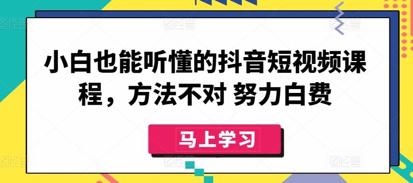 小白也能听懂的抖音短视频课程，方法不对 努力白费-鑫梵淘