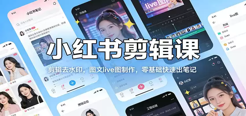 小红书剪辑课：剪辑去水印，图文live图制作，零基础快速出笔记-鑫梵淘
