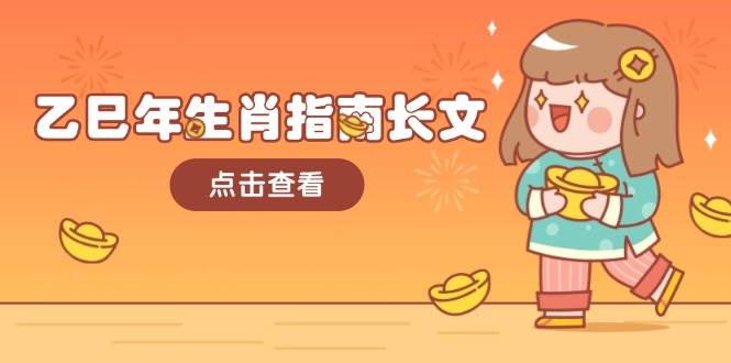 （14070期）乙巳年生肖指南长文，结合大环境与生肖，字字精华，助你财福顺利 迎接好运-鑫梵淘