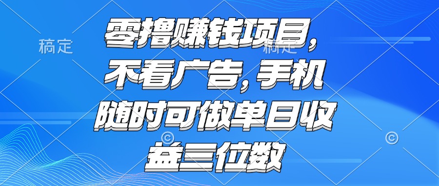 零撸赚钱项目 不看广告 手机随时可做 单日收益三位数-鑫梵淘