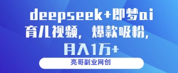 deepseek+即梦ai育儿视频，爆款吸粉，月入1w-鑫梵淘