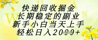 快递回收掘金项目，长期稳定的副业，新手小白当天上手，轻松日入1k+【揭秘】-鑫梵淘