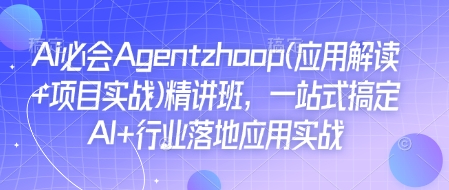 Ai必会Agent(应用解读+项目实战)精讲班，一站式搞定AI+行业落地应用实战-鑫梵淘