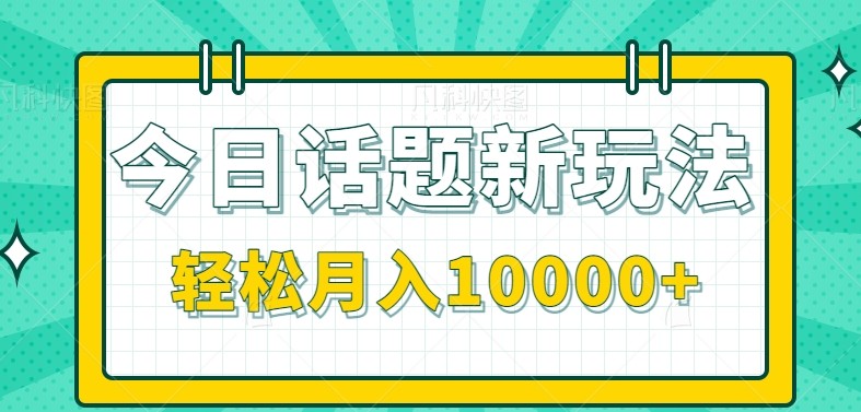 今日话题新玩法,零成本零门槛单条作品百万流量,月入10000+-鑫梵淘