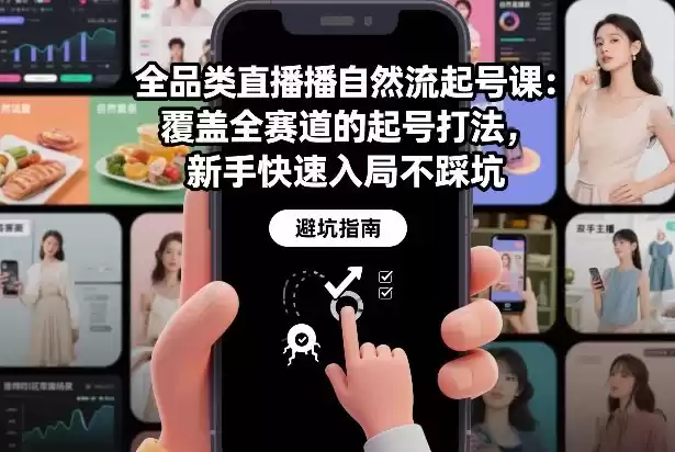 全品类直播自然流起号课：覆盖全赛道的起号打法，新手快速入局不踩坑-鑫梵淘