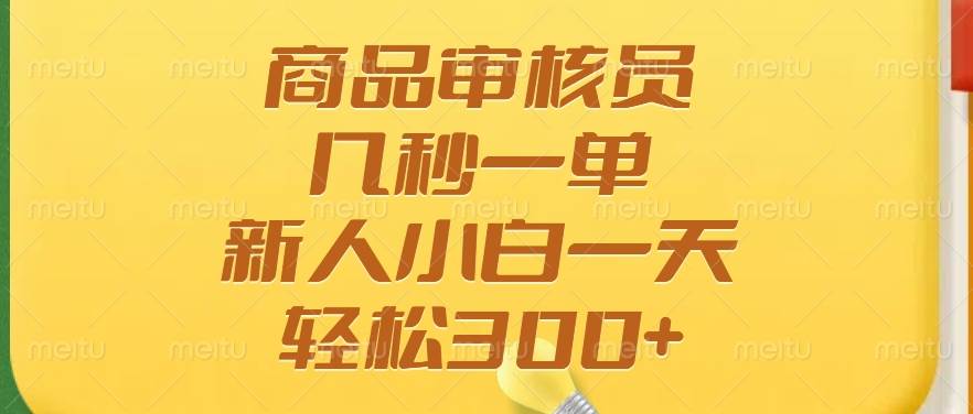 （14393期）商品审核员，几秒一单，多劳多得，新人小白一天轻松300+-鑫梵淘