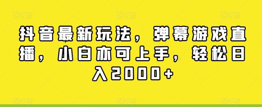 抖音最新玩法，弹幕游戏直播，小白亦可上手，轻松日入2000+-鑫梵淘