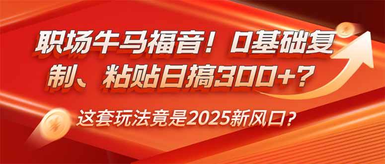 （14198期）职场牛马福音！0基础复制、粘贴日搞300+？这套玩法竟是2025新风口？-鑫梵淘