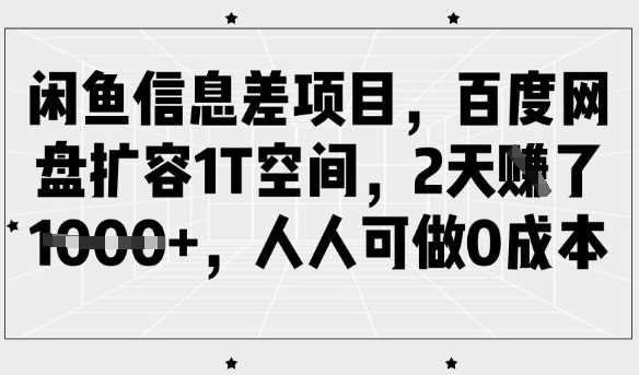 闲鱼信息差项目，百度网盘扩容1T空间，2天收益1k+，人人可做0成本-鑫梵淘
