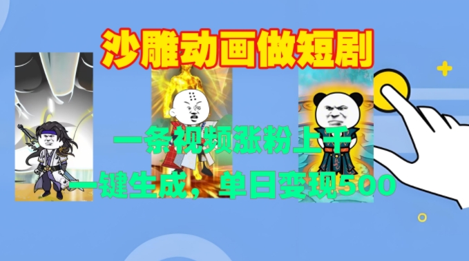 沙雕动画做短剧，一条视频涨粉上千，一键生成，单日变现500+【揭秘】-鑫梵淘
