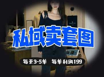 私域卖套图每天3-5单，每单利润99-鑫梵淘