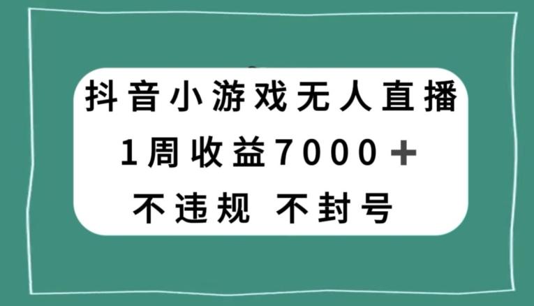 抖音小游戏无人直播，不违规不封号1周收益7000+，官方流量扶持【揭秘】-鑫梵淘